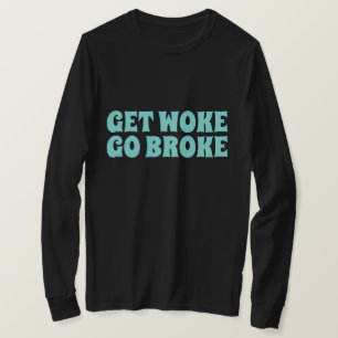 GET WOKE GO BROKE T-SHIRTS TEES
