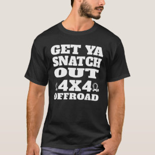 Get Ya Snatch Out 4x4 Offroad Recovery Gear 4 T-Shirt