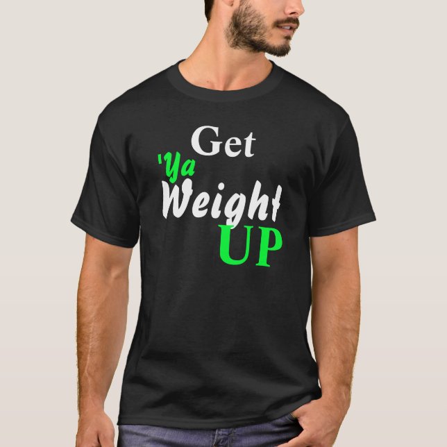 Get, 'Ya, Weight, UP T-Shirt (Front)