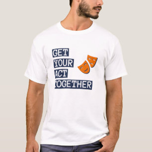 Get Your Act Together T-Shirt