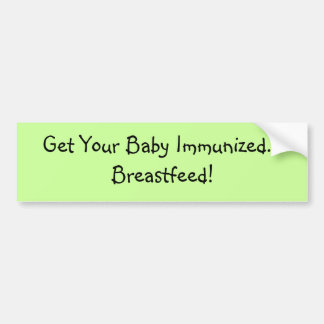 Get Your Baby Immunised... Breastfeed! Bumper Sticker