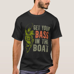 get your bass in the boat T-Shirt