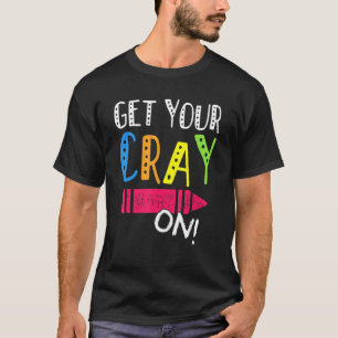 Get Your Cray On Back To School Teacher Student T-Shirt