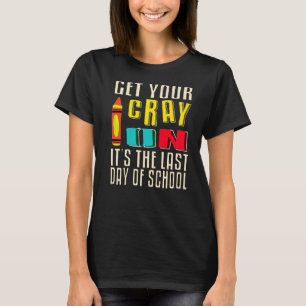 Get Your Cray On It's The Last Day Of School Prese T-Shirt
