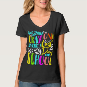 Get Your Cray On It's The Last Day Of School Teach T-Shirt