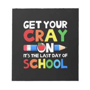 Get Your Cray On Last Day Of School Notepad
