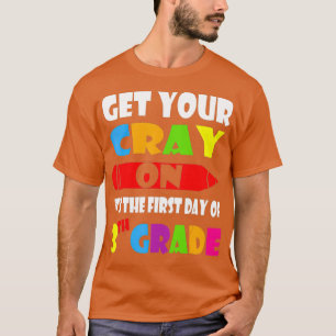 Get Your CrayOn Its The First Day Of Third 3rd T-Shirt