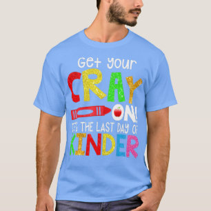 Get Your Crayon Its The Last Day of Kidergarten T-Shirt