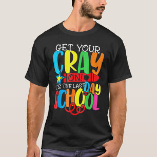 Get Your Crayon It's The Last Day Of School Teach T-Shirt
