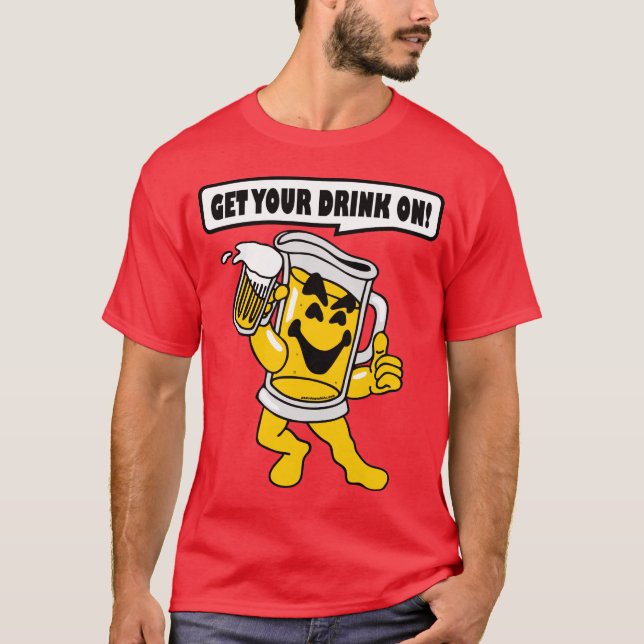 GET YOUR DRINK ON T-Shirt (Front)