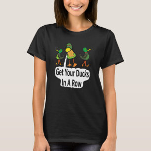 Get Your Ducks In A Row 1 T-Shirt