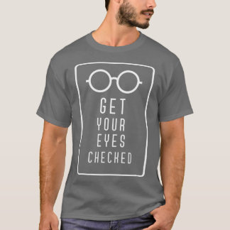 Get Your Eyes Checked Optician Eye Test Check T-Shirt