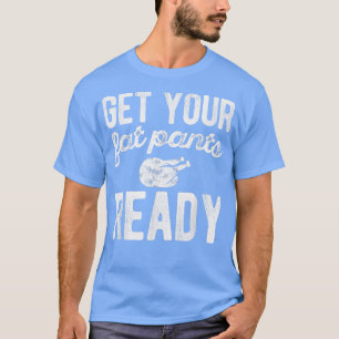 Get Your Fat Pants Ready Funny Thanksgiving Day T-Shirt