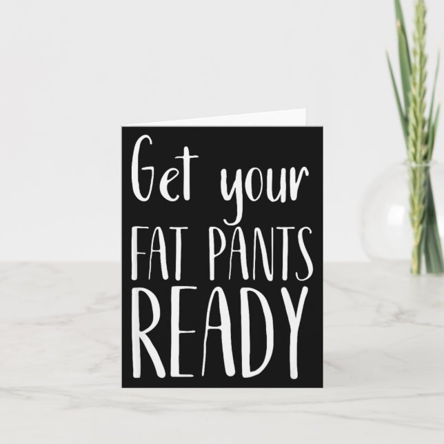 Get Your Fat Pants Ready - Funny Thanksgiving T Sh Card (Front)