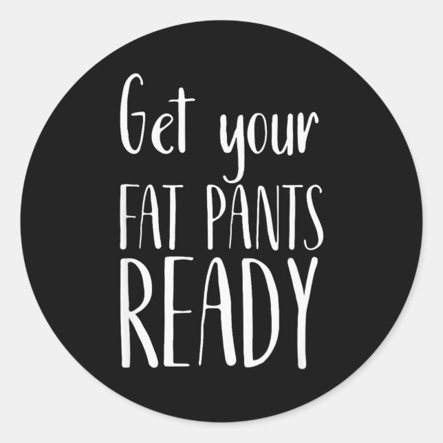 Get Your Fat Pants Ready - Funny Thanksgiving T Sh Classic Round Sticker (Front)