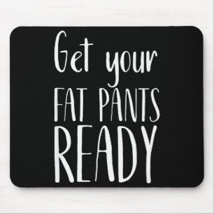 Get Your Fat Pants Ready - Funny Thanksgiving T Sh Mouse Mat