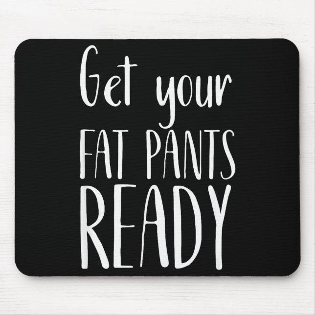 Get Your Fat Pants Ready - Funny Thanksgiving T Sh Mouse Mat (Front)