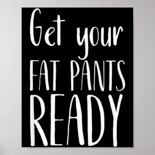 Get Your Fat Pants Ready - Funny Thanksgiving T Sh Poster