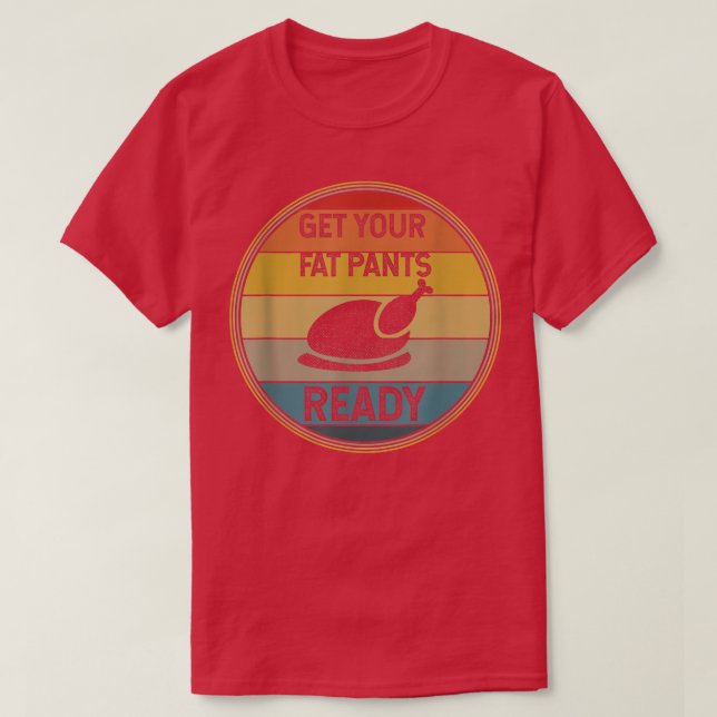 Get your fat pants ready funny thanksgiving T-Shir T-Shirt (Design Front)