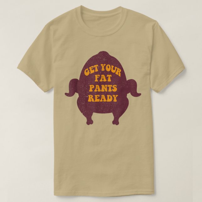 Get Your Fat Pants Ready Funny Thanksgiving  T-Shirt (Design Front)