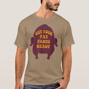 Get Your Fat Pants Ready Funny Thanksgiving  T-Shirt