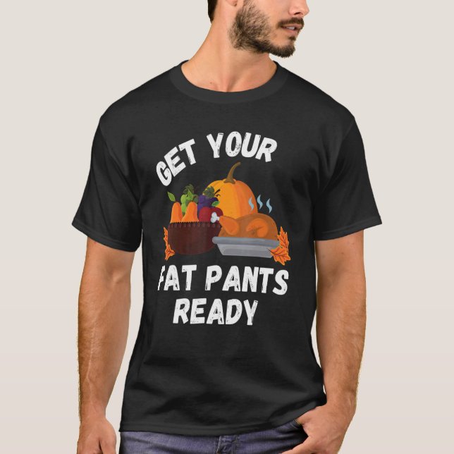 Get Your Fat Pants Ready   Pumpkin Pie     Thanksg T-Shirt (Front)
