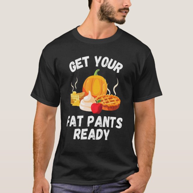 Get Your Fat Pants Ready  Pumpkin Pie   Thanksgivi T-Shirt (Front)