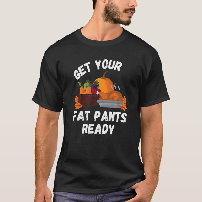 Get Your Fat Pants Ready  Pumpkin Pie   Thanksgivi T-Shirt (Front)