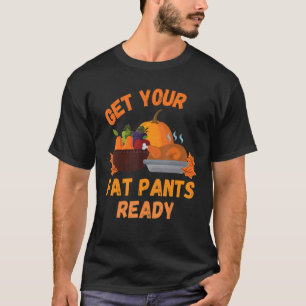 Get Your Fat Pants Ready  Pumpkin Pie   Thanksgivi T-Shirt