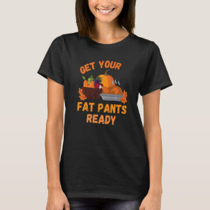 Get Your Fat Pants Ready Pumpkin Pie Thanksgivi T-Shirt