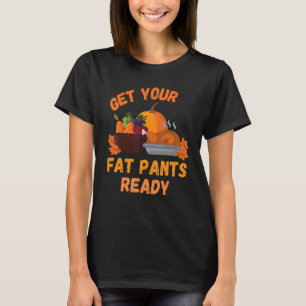 Get Your Fat Pants Ready Pumpkin Pie Thanksgivi T-Shirt