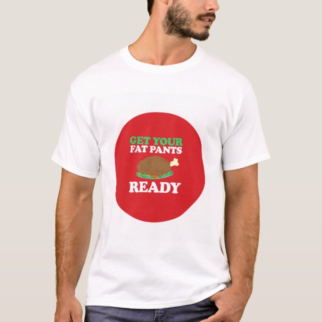 Get your fat pants ready T-Shirt (Front)