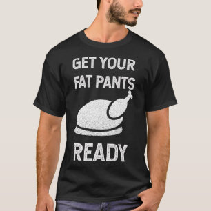 Get your fat pants ready thanksgiving T-Shirt