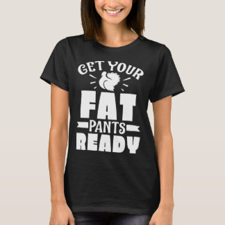 Get Your Fat Pants Ready  Thanksgiving Turkey  2 T-Shirt