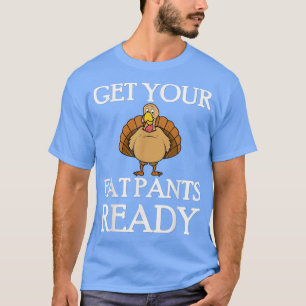 Get Your Fat Pants Ready Thanksgiving Turkey Dinne T-Shirt