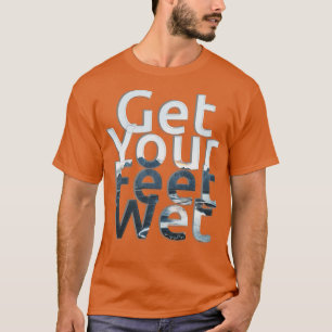 Get Your Feet Wet T-Shirt