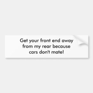 Get your front end awayfrom my rear becausecars... bumper sticker