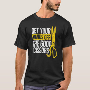 Get Your Hands Off The Good Scissors Crocheting Wo T-Shirt