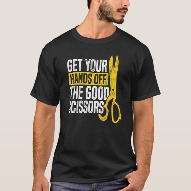 Get Your Hands Off The Good Scissors Crocheting Wo T-Shirt (Front)