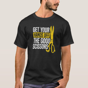 Get Your Hands Off The Good Scissors Crocheting Wo T-Shirt