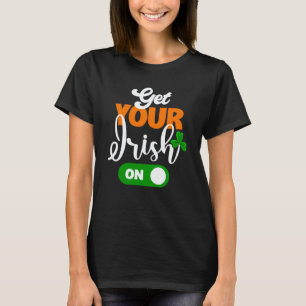 Get Your Irish On Saint Patricks Drink Paddys Day T-Shirt