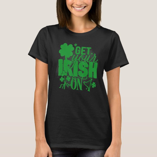 Get Your Irish On St Patricks Shamrock Men Women B T-Shirt (Front)
