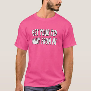 Get Your Kid Away From Me T-Shirt