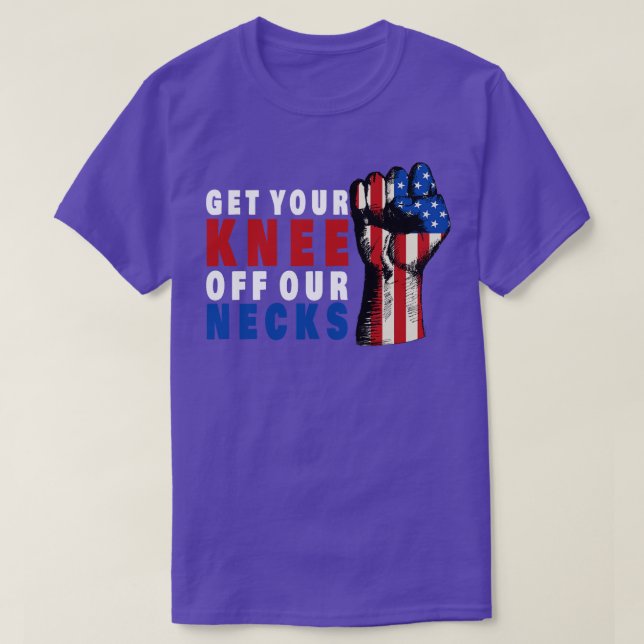 Get Your Knee Off Our Necks T-Shirt (Design Front)