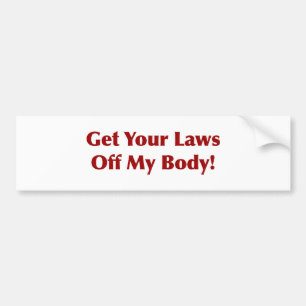 Get Your Laws Off My Body! Bumper Sticker