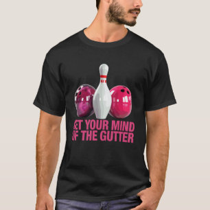 Get Your Mind Out of The Gutter Bowling Funny Bowl T-Shirt