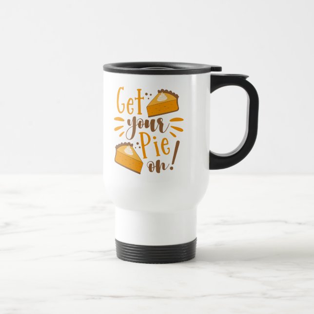 Get Your Pie On! Travel Mug (Right)