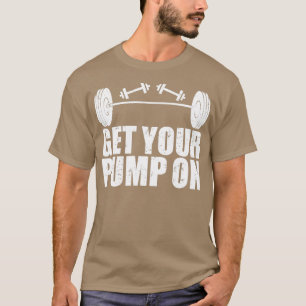 Get Your Pump On Weight Workout Fitness Graphic 1 T-Shirt