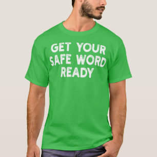 Get Your Safe Word Ready T-Shirt