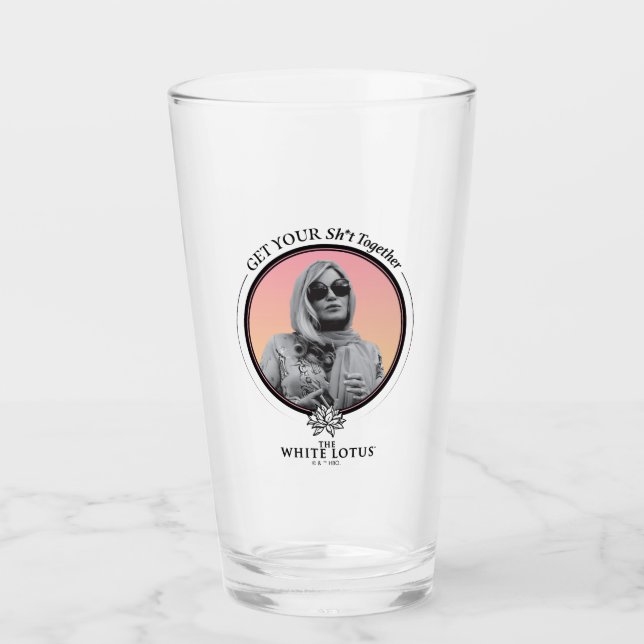 Get Your Sh*t Together - The White Lotus Glass (Front)
